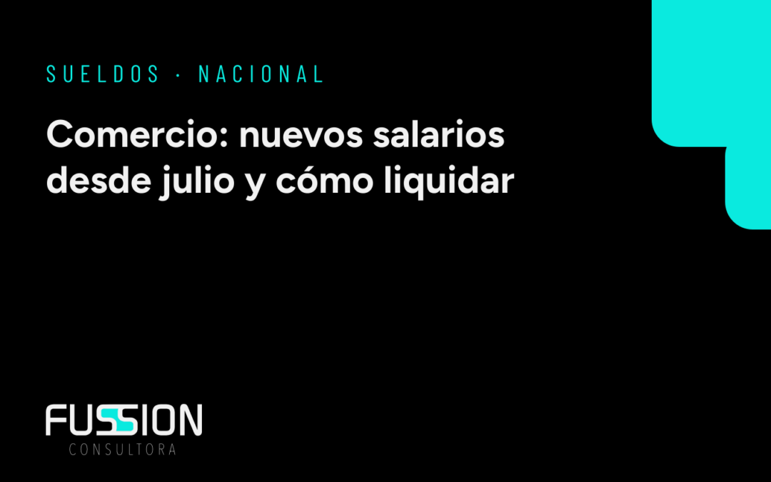 SUELDOS · NACIONAL: Comercio: nuevos salarios desde julio y cómo liquidar
